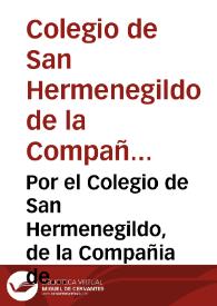 Por el Colegio de San Hermenegildo, de la Compañia de Iesus de la Ciudad de Seuilla, en el pleito con el Señor Fiscal del Consejo, y los acreedores de dicho Colegio : sobre que ... Miguel Muñoz de Ahumada, Iuez Apostolico, que de este negocio ha conocido en grado de apelacion, no haze fuerça en conocer, y proceder, ni en no otorgar la apelacion, que de su sentencia han interpuesto los acreedores . | Biblioteca Virtual Miguel de Cervantes