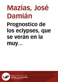 Prognostico de los eclypses, que se verán en la muy noble, y muy leal ciudad de Sevilla, en este año de la circunsicion del señor 1760. El primero de luna, dia 29 de mayo, jueves. El segundo de sol, dia 13 de junio, viernes. Observacion de los cometas, que se han dexado ver sobre nuestro orizonte, uno en abril de 1759 y otro en enero de este año /  por Joseph Damian Mazias | Biblioteca Virtual Miguel de Cervantes