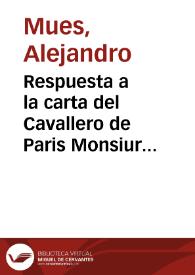 Respuesta a la carta del Cavallero de Paris Monsiur Brarab / por Don Alexandro Mues, expressando por sus Capitulos lo que le insinùa en quanto à su contenido, sin omitir particularidad alguna, con otras dignas de ponderar | Biblioteca Virtual Miguel de Cervantes