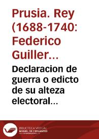 Declaracion de guerra o edicto de su alteza electoral de Brandemburgo, contra la corona de Francia | Biblioteca Virtual Miguel de Cervantes