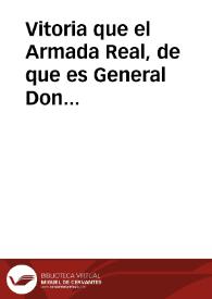 Vitoria que el Armada Real, de que es General Don Fadrique de Toledo, tuvo en el estrecho, con nueve naos de su esquadra, contra veinte y seis de olandeses, que venian de Leuante : dase cuenta de todo el discurso de la batalla, de las naos que nuestra armada echó a fondo al enemigo, y de la presa que truxo a Cadiz | Biblioteca Virtual Miguel de Cervantes