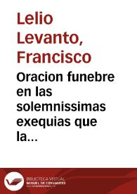 Oracion funebre en las solemnissimas exequias que la muy noble y muy leal ciudad de Seuilla celebró ... en los dias 18 y 19 de junio deste año de 1711 ... a la bien sentida memoria del serenissimo señor Luis de Borbon Delfin de Francia / dixola D. Francisco Lelio Levanto ... ; sacala à luz ... Geronimo Ortiz de Sandoval y Zuñiga ...  | Biblioteca Virtual Miguel de Cervantes