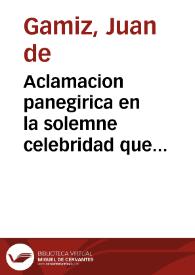 Aclamacion panegirica en la solemne celebridad que consagro a la Santissima Trinidad y a Christo sacramentado ... Cofradia del Santissmo. Sacramento ... en accion de gracias por las feliz victoria de las Armas Catolicas en Viena de Austria, contra el exercito del Turco / dixola el dia 29 de noviembre el Padre Juan de Gamiz ... ; Dala a la estampa un devoto hermano de dicha Cofradia, para que todos la gozen | Biblioteca Virtual Miguel de Cervantes