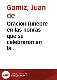 Oracion funebre en las honras que se celebraron en la Santa Metropolitana, y Patriarchal Iglesia de Sevilla al Señor D. Juan de Urbina ... el dia 1 de Septiembre de 1695 / dixola el M.R.P.M. Juan de Gamiz de la Compañia de Jesus ... ; sacala a luz ... don Luis Joseph de Garayo ... | Biblioteca Virtual Miguel de Cervantes