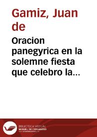 Oracion panegyrica en la solemne fiesta que celebro la muy ilustre Hermandad de N. Sra. del Rosario ... en ocasion de venerarse renovada y asseada una Imagen de Maria Santissima del Rosario, que se halló manchada y afeada el dia 7 de noviembre ... / dixola ... Juan de Gamiz ...  | Biblioteca Virtual Miguel de Cervantes