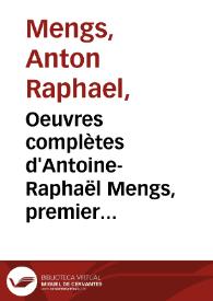 Oeuvres complètes d'Antoine-Raphaël Mengs, premier peintre du roi d'Espagne, etc. : contenant différens traités sur la théorie de la peinture / traduit de l'italien [par H. Jansen] ; [introd. par M. le chevalier d'Azara]  | Biblioteca Virtual Miguel de Cervantes