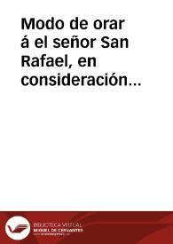 Modo de orar á el señor San Rafael, en consideración de los ocho beneficios que hizo á Tobías / que para la devoción de los cordoveses publicó un devoto favorecido del Santo ; y reimprime otra devota para beneficio lde la ampliación de su nuevo Templo | Biblioteca Virtual Miguel de Cervantes