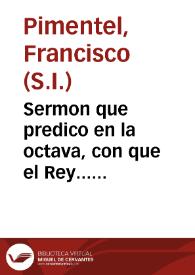 Sermon que predico en la octava, con que el Rey... quiso celebrar la fiesta de la nueua Patrona de sus Reynos de España, Santa Teresa de Iesus / el Padre Francisco Pimentel de la Compañía de Iesus... | Biblioteca Virtual Miguel de Cervantes