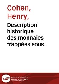 Description historique des monnaies frappées sous l'empire romain, communément appelées médailles impériales /  par Henry Cohen | Biblioteca Virtual Miguel de Cervantes