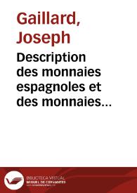 Description des monnaies espagnoles et des monnaies étrangères qui ont eu cours en Espagne, depuis les temps les plus reculés jusqu'a nos jours, composant le cabinet monétaire de don José García de la Torre ... /  par Joseph Gaillard | Biblioteca Virtual Miguel de Cervantes