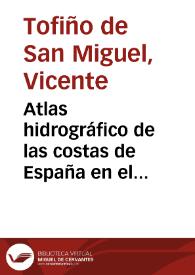 Atlas hidrográfico de las costas de España en el océano Atlántico, la costa de Portugal, parte de la de África y las Islas Canarias, Terceras y de Cabo Verde : construído de orden del rey nuestro señor / [Vicente Tofiño de San Miguel]  | Biblioteca Virtual Miguel de Cervantes