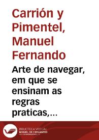 Arte de navegar, em que se ensinam as regras praticas, e o modo de cartear pela carta plana, & reduzida, o modo de graduar a Balestilla por via de numeros, & muitos problemas uteis à navegaçao & Roteiro das viagens, e costas maritimas de Guiné, Angola, Brasil, Indias, & Illhas Occidentales, & Orientaes / por Manoel Pimentel ... | Biblioteca Virtual Miguel de Cervantes