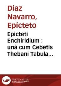 Epicteti Enchiridium : unà cum Cebetis Thebani Tabula : graecè & latinè ; ex recensione Abrahami Berkelii, cum eiusdem animaduersionibus & notis ; quibus accednnt [sic] notae Wolfii, Casauboni, Caselii & Aliorum cum graeca paraphrasi | Biblioteca Virtual Miguel de Cervantes