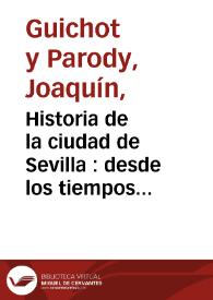 Historia de la ciudad de Sevilla : desde los tiempos mas remotos hasta nuestros dias / escrita é ilustrada por ... Joaquin Guichot ; obra ilustrada con mapas geográficos, planos topográficos ... ; publicada bajo los auspicios del Excelentísimo Ayuntamiento de Sevilla | Biblioteca Virtual Miguel de Cervantes