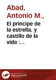 El principe de la estrella, y castillo de la vida : comedia famosa / la primera jornada es de Don Antonio Martinez, la segunda de Don Juan de Zavaleta, la tercera de Don Vicente Suarez | Biblioteca Virtual Miguel de Cervantes