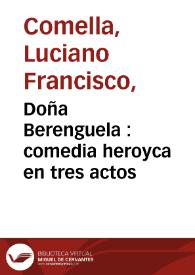 Doña Berenguela : comedia heroyca en tres actos / por Don Luciano Francisco Comella : representada por la Compañia de Manuel Martinez en el Carnabal [sic] del año de 1793 | Biblioteca Virtual Miguel de Cervantes