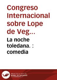 La noche toledana. : comedia / de Lope de Vega Carpio | Biblioteca Virtual Miguel de Cervantes