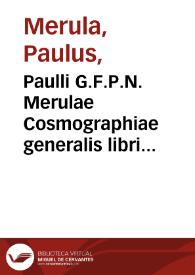 Paulli G.F.P.N. Merulae Cosmographiae generalis libri tres : item Geographiae particularis libri quatuor, quibus Europa in genere, speciatim Hispania, Gallia, Italia, describuntur... | Biblioteca Virtual Miguel de Cervantes