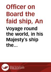 Voyage round the world, in his Majesty's ship the Dolphin, commanded by the Honourable Commodore Byron, in which is contained, a faithful account of the several places, people, plants, animals, &c. seen on the voyage, and, among other particulars, a minute and exact description of the streights of Magellan, and of the gigantic people called Patagonians, together with an accurate account of seven islands lately discovered in the South Seas / by an Officer on Board the faid ship | Biblioteca Virtual Miguel de Cervantes