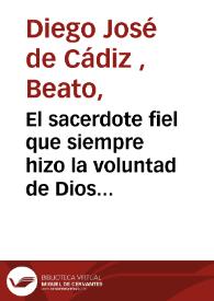 El sacerdote fiel que siempre hizo la voluntad de Dios y ordenó su vida por el exemplo de la de Jesu-Christo : sermon funebre historico-ascetico-moral que en las solemnes exequias celebradas  el dia 18 de Febrero de este año de 1786 en el religiosisimo  Convento Casa Grande de Nuestra Madre y Señora de el Carmen de la antigua Regular Observancia en la ciudad de Sevilla ... en           sufragio, y memoria del V.P. presentado Frai Joseph de Santa Barbara Ortiz de la Estrella ... / dixo el P. Fr. Diego Joseph de Cadiz, misionero apostolico de el Orden de Menores Capuchinos de N.S.P. San Francisco ... | Biblioteca Virtual Miguel de Cervantes