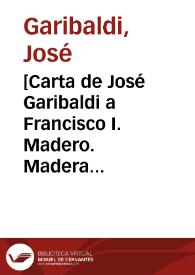 [Carta de José Garibaldi a Francisco I. Madero. Madera (Chihuahua), 5 de abril de 1911] | Biblioteca Virtual Miguel de Cervantes