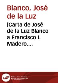 [Carta de José de la Luz Blanco a Francisco I. Madero. Campo Insurgente, 27 de abril de 1911] | Biblioteca Virtual Miguel de Cervantes