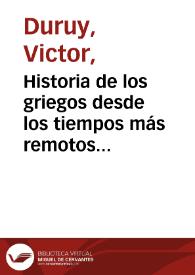 Historia de los griegos desde los tiempos más remotos hasta la reducción de Grecia a provincia romana. Tomo segundo / por Victor Duruy; traducida de la última edición, revisada y aumentada por el autor, por Enrique Leopoldo de Verneuil | Biblioteca Virtual Miguel de Cervantes