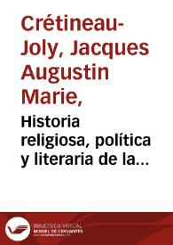 Historia religiosa, política y literaria de la Compañía de Jesús. Tomo 3 / escrita en francés por Cretineau-Joli ; traducida al castellano por E.I.D.D.J.C. | Biblioteca Virtual Miguel de Cervantes