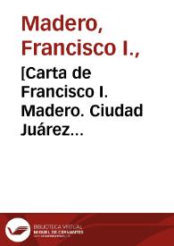 [Carta de Francisco I. Madero. Ciudad Juárez (Chihuahua), 11 de mayo de 1911] | Biblioteca Virtual Miguel de Cervantes