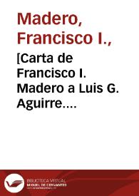 [Carta de Francisco I. Madero a Luis G. Aguirre. Ciudad Juárez (Chihuahua), 12 de mayo de 1911] | Biblioteca Virtual Miguel de Cervantes