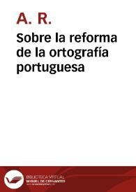 Sobre la reforma de la ortografía portuguesa / A. R. | Biblioteca Virtual Miguel de Cervantes