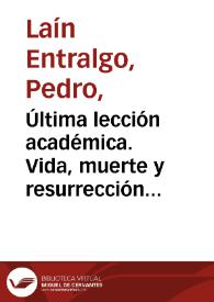 Última lección académica. Vida, muerte y resurrección de la historia de la medicina / Pedro Laín Entralgo | Biblioteca Virtual Miguel de Cervantes