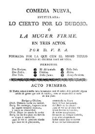 Comedia nueva. Intitulada Lo cierto por lo dudoso, ó La muger firme. En tres actos / por D. V. R. A., formada por la que con el mismo titulo escribió el celebre Frei Lope de Vega Carpio | Biblioteca Virtual Miguel de Cervantes