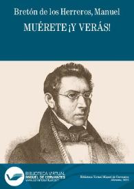 Muérete ¡y verás! / Manuel Bretón de los Herreros; edición, prólogo y notas de Narciso Alonso Cortés | Biblioteca Virtual Miguel de Cervantes