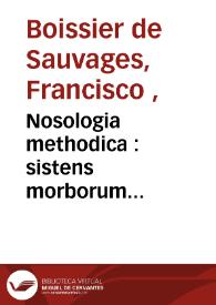 Nosologia methodica : sistens morborum classes juxta Sydenhami mentem & botanicorum ordinem / auctore Francisco Boissier des Sauvages ... ; tomus primus...   | Biblioteca Virtual Miguel de Cervantes