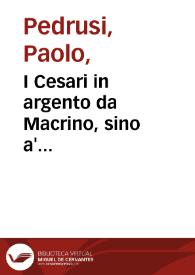 I Cesari in argento da Macrino, sino a' Eraclio : raccolti nel Farnese Museo e pubblicati colle loro congrue interpretazioni. Tomo quarto | Biblioteca Virtual Miguel de Cervantes