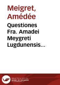 Questiones Fra. Amadei Meygreti Lugdunensis ordinis predicatorum In libros de celo & mundo Aristotelis | Biblioteca Virtual Miguel de Cervantes