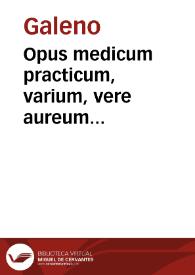 Opus medicum practicum, varium, vere aureum et postremae lectionis. Claudii Galeni Pergameni, medici longe omnium clarissimi De compositione pharmacorum localium, siue secundum locos, libri decem | Biblioteca Virtual Miguel de Cervantes