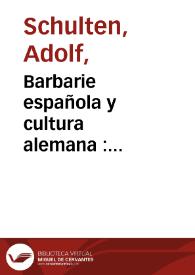 Barbarie española y cultura alemana : opiniones del doctor alemán Adolfo Schulten, huésped de España | Biblioteca Virtual Miguel de Cervantes