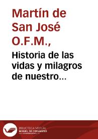 Historia de las vidas y milagros de nuestro Beato Padre Frai Pedro de Alcantara, de el Venerable Frai Francisco de Cogolludo, y de los religiosos insignes en virtudes que ha hauido en la reforma de Descalços que el mismo Bienauenturado Padre instituyo en la Orden de nuestro Seraphico Padre San Francisco con la fundacion de las prouincias que de ella han proçedido ... | Biblioteca Virtual Miguel de Cervantes