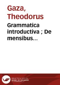 Grammatica introductiva ; De mensibus [Griego] / Theodorus Gaza. De constructione [Griego] / Apollonius Dyscolus. De numeris [Griego] / [Pseudo-]Herodianus | Biblioteca Virtual Miguel de Cervantes