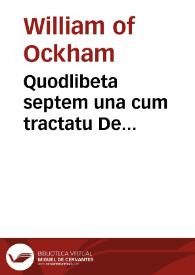 Quodlibeta septem una cum tractatu De sacramento altaris venerabilis inceptoris fratris Guilhelmi de Ockam anglici sacre theologie magistri de ordine fratrum minorum | Biblioteca Virtual Miguel de Cervantes