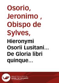 Hieronymi Osorii Lusitani... De Gloria libri quinque ; de Nobilitate civili et christiana libri totidem | Biblioteca Virtual Miguel de Cervantes