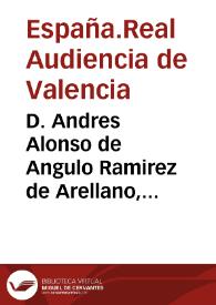 D. Andres Alonso de Angulo Ramirez de Arellano, Marques de Angulo del Consejo de su Magestad en la Real Audiencia... de Valencia Hago saber a las Justicias... que su Mag... se ha servido dar nuevas reglas para le mejor gobierno... [Texto impreso] | Biblioteca Virtual Miguel de Cervantes