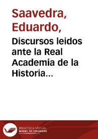 Discursos leidos ante la Real Academia de la Historia en la recepcion pública de Don Eduardo Saavedra, el dia 28 de diciembre de 1862 | Biblioteca Virtual Miguel de Cervantes