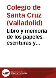 Libro y memoria de los papeles, escrituras y privilegios que se sacan del Archivo desta santa casa y se buelven [sic] a el... començose este libro a 17 de diciembre, 1585 siendo Rector El Sr Doctor Martin Yañez de Padilla [Manuscrito] | Biblioteca Virtual Miguel de Cervantes