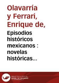 Episodios históricos mexicanos : novelas históricas nacionales amena e imparcialmente escritas. Tomo 2 / por Enrique de Olavarría y Ferrari | Biblioteca Virtual Miguel de Cervantes