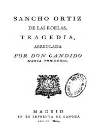 Sancho Ortiz de las Roelas, tragedia / arreglada por Don Cándido María Trigueros | Biblioteca Virtual Miguel de Cervantes