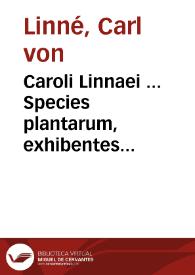 Caroli Linnaei ...  Species plantarum, exhibentes plantas rite cognitas ad genera relatas, cum differentiis specificis, nominibus... Secundum systema sexuale digestas... ; tomus I | Biblioteca Virtual Miguel de Cervantes