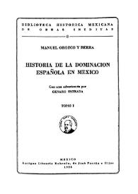 Historia de la dominación española en México. Tomo I / Manuel Orozco y Berra; con una advertencia por Genaro Estrada | Biblioteca Virtual Miguel de Cervantes